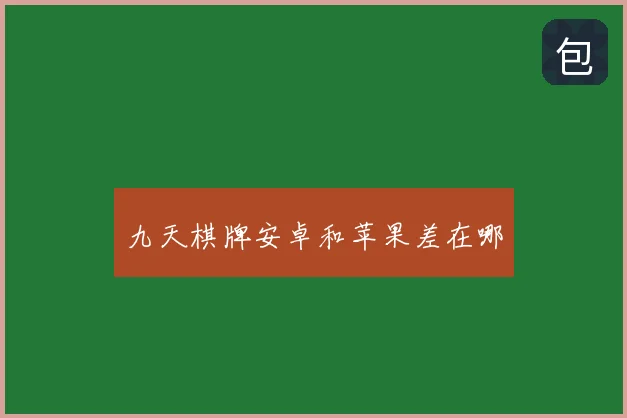 九天棋牌安卓和苹果差在哪