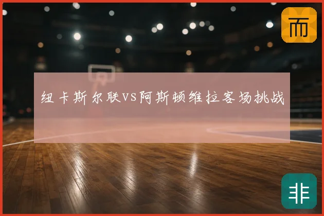 纽卡斯尔联vs阿斯顿维拉客场挑战
